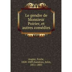 Le gendre de Monsieur Poirier, et autres comÃ©dies Emile, 1820 1889 
