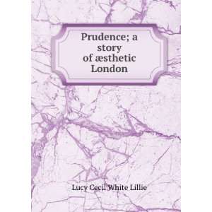  Prudence; a story of Ã¦sthetic London Lucy Cecil White 