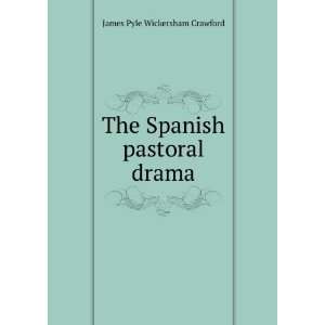  The Spanish pastoral drama James Pyle Wickersham Crawford Books