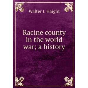  Racine county in the world war; a history Walter L Haight Books