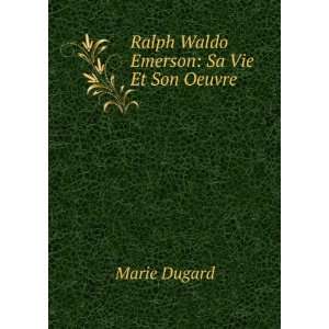    Ralph Waldo Emerson Sa Vie Et Son Oeuvre Marie Dugard Books