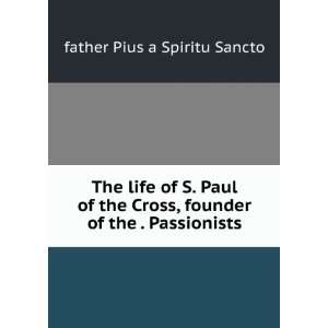   , founder of the . Passionists father Pius a Spiritu Sancto Books