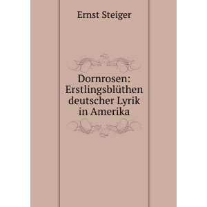   ErstlingsblÃ¼then deutscher Lyrik in Amerika Ernst Steiger Books