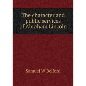   and public services of Abraham Lincoln Samuel W Belford Books