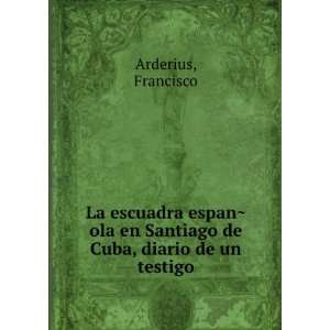  en Santiago de Cuba, diario de un testigo Francisco Arderius Books