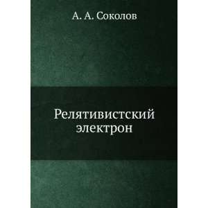   Relyativistskij elektron (in Russian language) A. A. Sokolov Books