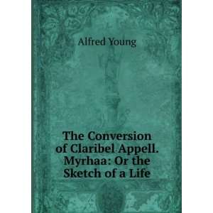  The Conversion of Claribel Appell. Myrhaa Or the Sketch 