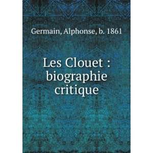  Les Clouet biographie critique (French Edition) Alphonse 