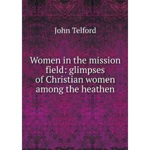    glimpses of Christian women among the heathen John Telford Books