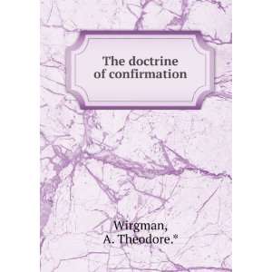 The doctrine of confirmation A. Theodore.* Wirgman  Books