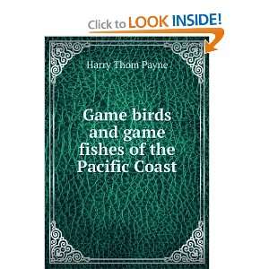   birds and game fishes of the Pacific Coast Harry Thom Payne Books