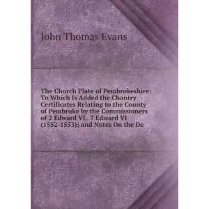  Edward VI (1552 1553); and Notes On the De John Thomas Evans Books