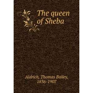  The queen of Sheba. Thomas Bailey Aldrich Books