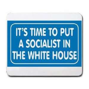  ITS TIME TO PUT A SOCIALIST IN THE WHITE HOUSE Mousepad 