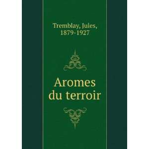  Aromes du terroir Jules, 1879 1927 Tremblay Books