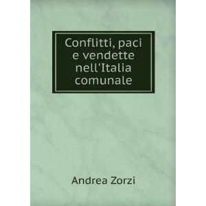  Conflitti, paci e vendette nellItalia comunale Andrea Zorzi Books