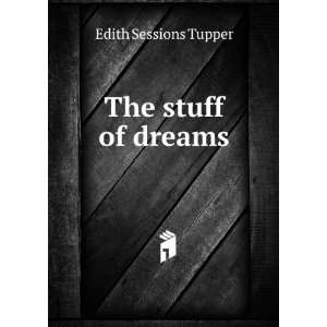  The stuff of dreams Edith Sessions Tupper Books