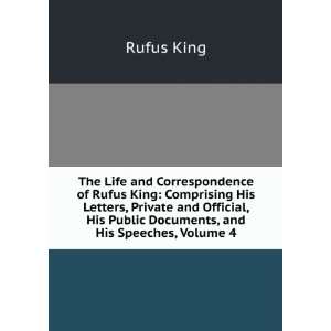  The Life and Correspondence of Rufus King Comprising His 