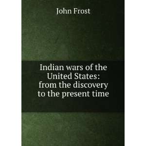 Indian wars of the United States from the discovery to the present 