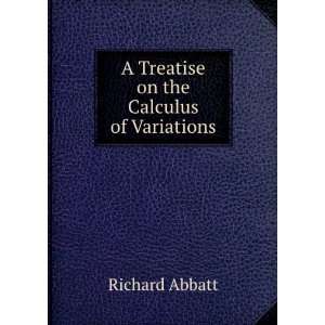  A Treatise on the Calculus of Variations Richard Abbatt 