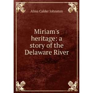   heritage a story of the Delaware River Alma Calder Johnston Books
