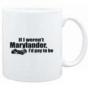  Mug White  If I werent Marylander, Id pay to be  Usa 