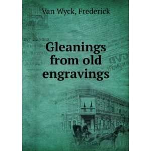  Gleanings from old engravings, Frederick Van Wyck Books