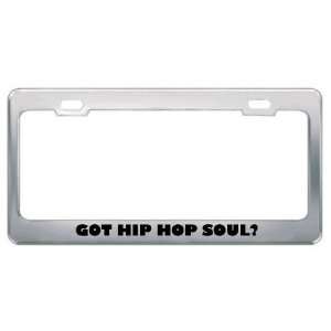 Got Hip Hop Soul? Music Musical Instrument Metal License Plate Frame 