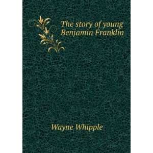  The story of young Benjamin Franklin Wayne Whipple Books