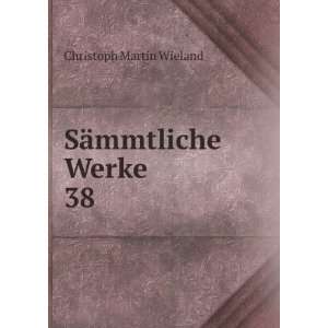  SÃ¤mmtliche Werke. 38 Christoph Martin Wieland Books