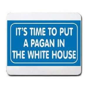  ITS TIME TO PUT A PAGAN IN THE WHITE HOUSE Mousepad 