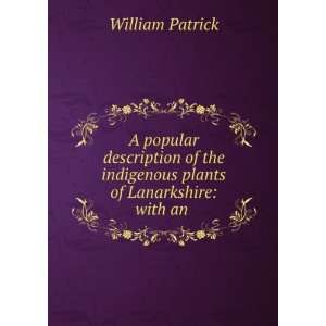   popular description of the indigenous plants of Lanarkshire with an