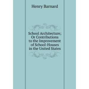  School Architecture; Or Contributions to the Improvement 