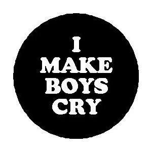  I MAKE BOYS CRY Pinback Button 1.25 Pin / Badge 
