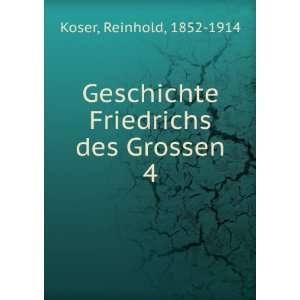   Geschichte Friedrichs des Grossen. 4 Reinhold, 1852 1914 Koser Books