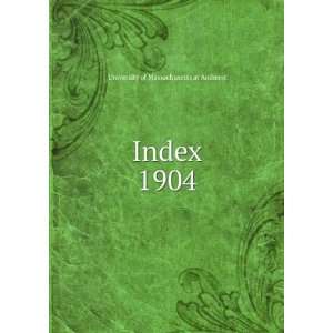  Index. 1904 University of Massachusetts at Amherst Books