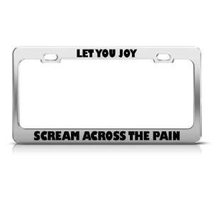 Let Your Joy Scream Across Pain license plate frame Stainless Metal 