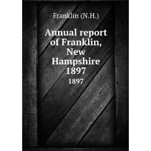 Annual report of Franklin, New Hampshire. 1897 Franklin (N.H 