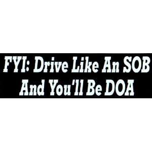   Sticker FYI Drive like an SOB and youll be DOA 