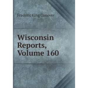    Wisconsin Reports, Volume 160 Frederic King Conover Books