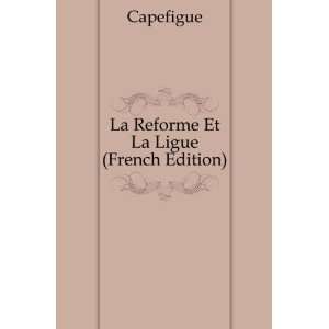  La Reforme Et La Ligue (French Edition) Capefigue Books