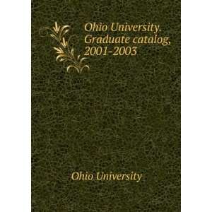  Ohio University. Graduate catalog, 2001 2003 Ohio 