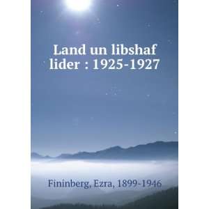  Land un libshaf lider  1925 1927 Ezra, 1899 1946 