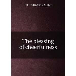  The blessing of cheerfulness J R. 1840 1912 Miller Books