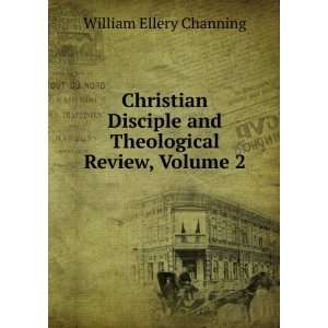 Christian Disciple and Theological Review, Volume 2 William Ellery 