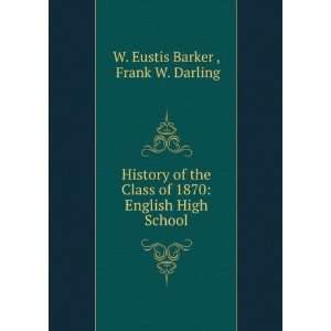   Class of 1870 English High School Frank W. Darling W. Eustis Barker