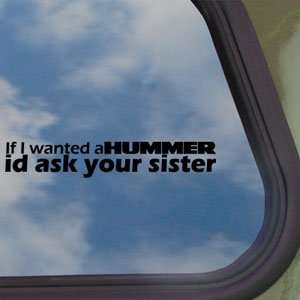  If I Wanted A Hummer Id Ask Your Sister Black Decal 