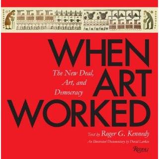 When Art Worked The New Deal, Art, and Democracy by Roger G. Kennedy 