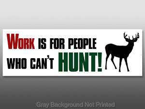 Work is for People Cant Hunt Bumper Sticker   hunting  