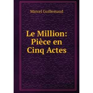  Le Million PiÃ¨ce en Cinq Actes Marcel Guillemaud 